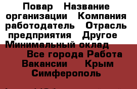 Повар › Название организации ­ Компания-работодатель › Отрасль предприятия ­ Другое › Минимальный оклад ­ 15 000 - Все города Работа » Вакансии   . Крым,Симферополь